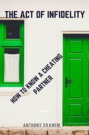 Full Download The Act of Infidelity: How to Know a Cheating Partner - Anthony Ekanem | PDF