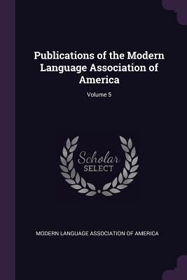 Read Publications of the Modern Language Association of America; Volume 5 - Modern Language Association file in ePub