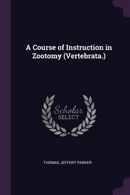 Download A Course of Instruction in Zootomy (Vertebrata.) - Thomas Jeffery Parker | ePub