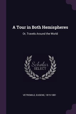 Full Download A Tour in Both Hemispheres: Or, Travels Around the World - Eugene Vetromile file in ePub