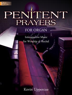 Full Download Penitent Prayers for Organ: Introspective Music for Worship or Recital - Kevin Uppercue file in ePub