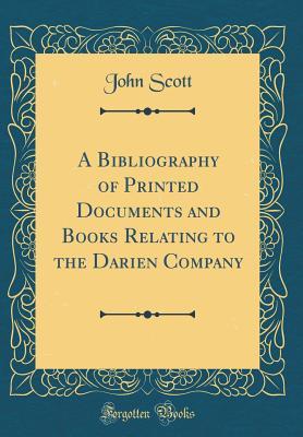 Read Online A Bibliography of Printed Documents and Books Relating to the Darien Company (Classic Reprint) - John Scott | ePub