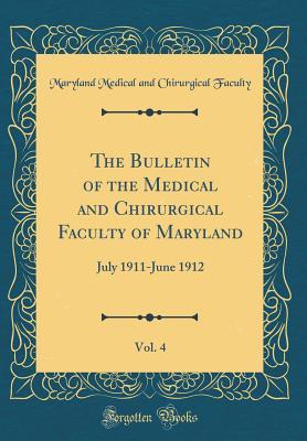 Read The Bulletin of the Medical and Chirurgical Faculty of Maryland, Vol. 4: July 1911-June 1912 (Classic Reprint) - Maryland Medical and Chirurgica Faculty file in PDF