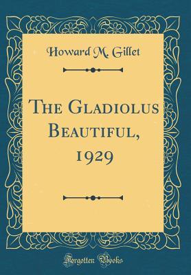 Download The Gladiolus Beautiful, 1929 (Classic Reprint) - Howard M Gillet file in PDF