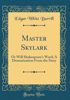 Full Download Master Skylark: Or Will Shakespeare's Ward; A Dramatization from the Story (Classic Reprint) - Edgar White Burrill | PDF