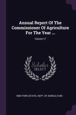 Read Online Annual Report of the Commissioner of Agriculture for the Year ; Volume 17 - New York State Department of Agriculture | ePub