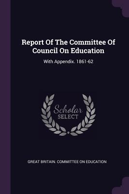 Download Report of the Committee of Council on Education: With Appendix. 1861-62 - Great Britain Committee on Education | ePub