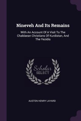 Read Online Nineveh and Its Remains: With an Account of a Visit to the Chaldaean Christians of Kurdistan, and the Yezidis - Austen Henry Layard file in ePub