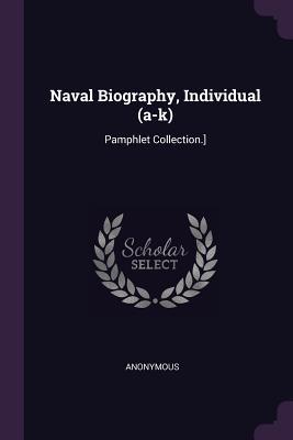 Read Online Naval Biography, Individual (A-K): Pamphlet Collection.] - Anonymous file in PDF