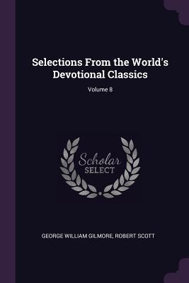 Full Download Selections from the World's Devotional Classics; Volume 8 - Robert Scott file in PDF