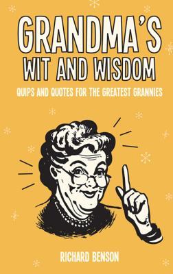 Download Grandma's Wit and Wisdom: Quips and Quotes for the Greatest Grannies - Richard Benson file in PDF