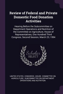 Full Download Review of Federal and Private Domestic Food Donation Activities: Hearing Before the Subcommittee on Department Operations and Nutrition of the Committee on Agriculture, House of Representatives, One Hundred Third Congress, Second Session, March 23, 1994 - U.S. House of Representatives file in ePub
