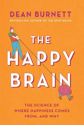 Read Online The Happy Brain: The Science of Where Happiness Comes From, and Why - Dean Burnett | ePub