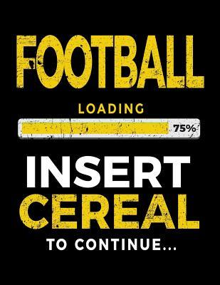 Read Football Loading 75% Insert Cereal to Continue: Kids Journal 8.5 X 11 - Gift Ideas for Football Players V1 - | ePub