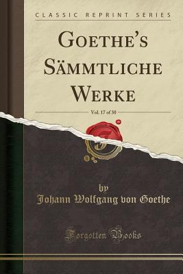 Full Download Goethe's S�mmtliche Werke, Vol. 17 of 30 (Classic Reprint) - Johann Wolfgang von Goethe file in PDF