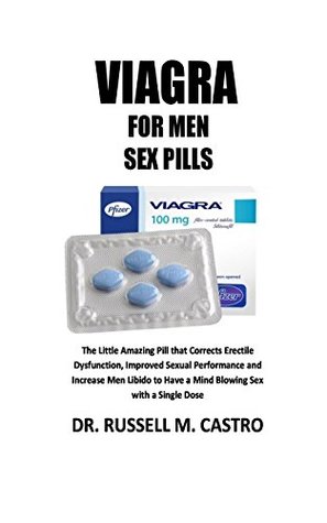 Download Viagra for Men Sex Pills: The Little Amazing Pill That Cures Erectile Dysfunction, Improved Sexual Performance and Increase Men Libido to Have a Mind Blowing Sex with a Single Dose [booklet] - DR. RUSSELL M. CASTRO | ePub