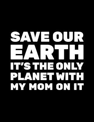 Read Save Our Earth It's the Only Planet with My Mom on It: Earth Day Gift Ideas - 8.5x11 Journal Notebook -  file in PDF