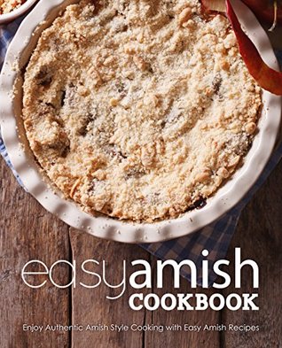 Download Easy Amish Cookbook: Enjoy Authentic Amish Style Cooking with Easy Amish Recipes - BookSumo Press | PDF
