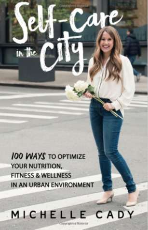 Read Self-Care in the City: 100 Ways to Optimize Your Nutrition, Fitness & Wellness in an Urban Environment - Michelle Cady | ePub