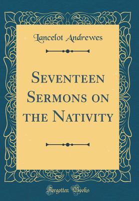 Read Seventeen Sermons on the Nativity (Classic Reprint) - Lancelot Andrewes | PDF
