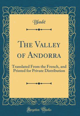 Read The Valley of Andorra: Translated from the French, and Printed for Private Distribution (Classic Reprint) - Blade Blade | PDF