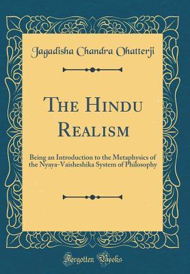 Read Online The Hindu Realism: Being an Introduction to the Metaphysics of the Nyaya-Vaisheshika System of Philosophy (Classic Reprint) - Jagadisha Chandra Ohatterji | ePub
