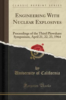 Download Engineering with Nuclear Explosives: Proceedings of the Third Plowshare Symposium, April 21, 22, 23, 1964 (Classic Reprint) - University of California file in PDF