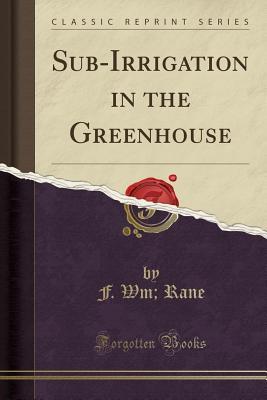 Full Download Sub-Irrigation in the Greenhouse (Classic Reprint) - Frank William Rane | ePub