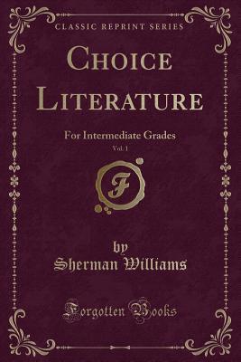 Download Choice Literature, Vol. 1: For Intermediate Grades (Classic Reprint) - Sherman Williams | PDF