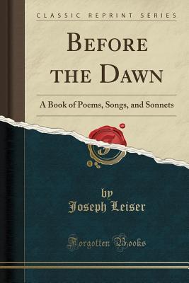 Full Download Before the Dawn: A Book of Poems, Songs, and Sonnets (Classic Reprint) - Joseph Leiser file in ePub