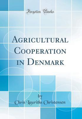 Download Agricultural Cooperation in Denmark (Classic Reprint) - Chris Lauriths Christensen file in ePub