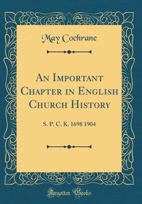 Read Online An Important Chapter in English Church History: S. P. C. K. 1698 1904 (Classic Reprint) - May Cochrane file in ePub