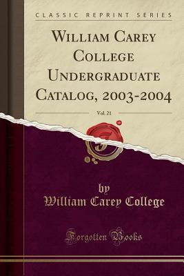 Read Online William Carey College Undergraduate Catalog, 2003-2004, Vol. 21 (Classic Reprint) - William Carey College | ePub