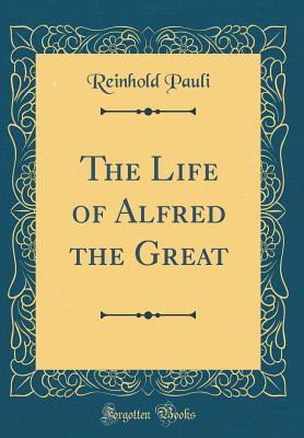 Full Download The Life of Alfred the Great (Classic Reprint) - Reinhold Pauli file in PDF