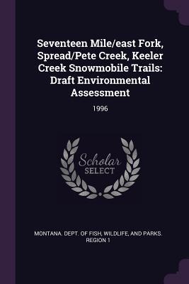Read Online Seventeen Mile/East Fork, Spread/Pete Creek, Keeler Creek Snowmobile Trails: Draft Environmental Assessment: 1996 - Wildlife And Pa Montana Dept of Fish | PDF
