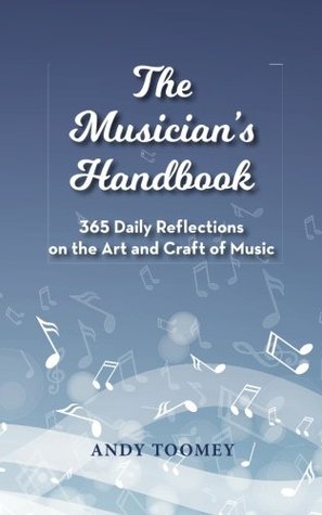 Read The Musician's Handbook: 365 Daily Reflections on the Art and Craft of Music - Andy Toomey | PDF