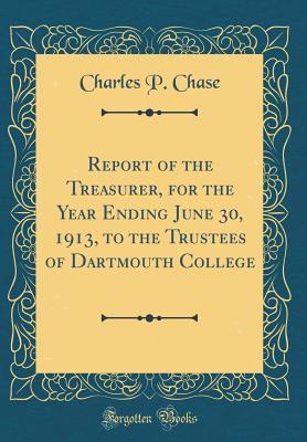 Read Report of the Treasurer, for the Year Ending June 30, 1913, to the Trustees of Dartmouth College (Classic Reprint) - Charles P Chase file in ePub