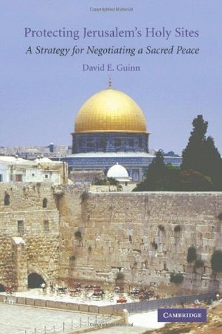 Full Download Protecting Jerusalem's Holy Sites: A Strategy for Negotiating a Sacred Peace - David E. Guinn | ePub