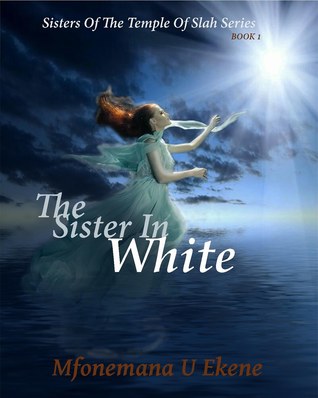 Full Download The Sister In White (Sisters Of The Temple Of Slah #1) - Mfonemana Uduak file in PDF