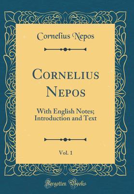 Read Online Cornelius Nepos, Vol. 1: With English Notes; Introduction and Text (Classic Reprint) - Cornelius Nepos file in ePub