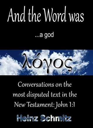 Full Download And the Word was a god: Conversations on the Most Disputed Text in the New Testament - John 1:1 - Heinz Schmitz | PDF