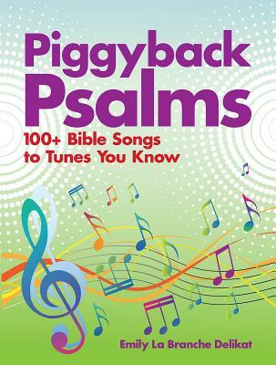 Download Piggyback Psalms: 100  Bible Songs to Tunes You Know - Emily Delikat | PDF