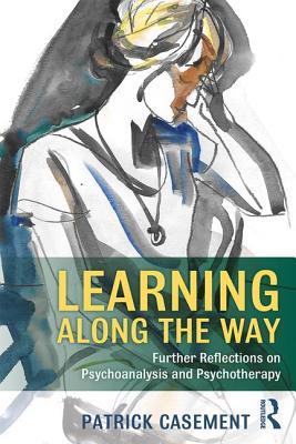 Download Learning Along the Way: Further Reflections on Psychoanalysis and Psychotherapy - Patrick Casement file in PDF
