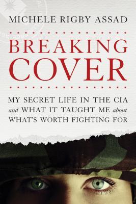 Full Download Breaking Cover: My Secret Life in the CIA and What It Taught Me about What's Worth Fighting for - Michele Rigby Assad file in ePub