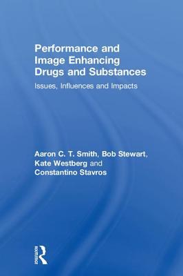 Read Online Performance and Image Enhancing Drugs and Substances: Issues, Influences and Impacts - Aaron Smith | PDF