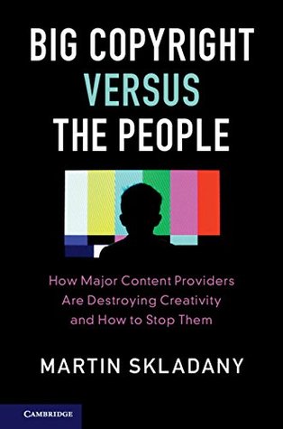 Read Online Big Copyright Versus the People: How Major Content Providers Are Destroying Creativity and How to Stop Them - Martin Skladany | PDF
