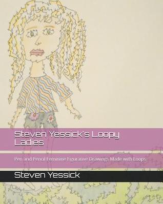 Download Steven Yessick's Loopy Ladies: Pen and Pencil Feminine Figurative Drawings Made with Loops - Steven Yessick | ePub