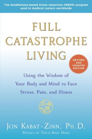 Read Full Catastrophe Living: Using the Wisdom of Your Body and Mind to Face Stress, Pain, and Illness - Jon Kabat-Zinn | PDF