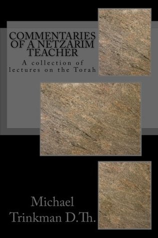 Full Download Commentaries of a Netzarim Teacher: A collection of lectures on the Torah (Volume 1) - Dr Michael A Trinkman | PDF