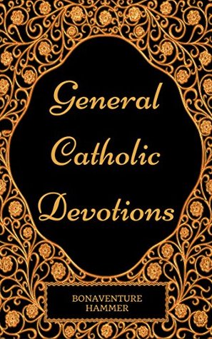 Full Download General Catholic Devotions: By Bonaventure Hammer - Illustrated - Bonaventure Hammer | ePub
